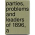 Parties, Problems And Leaders Of 1896, A