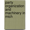 Party Organization And Machinery In Mich door Arthur Chester Millspaugh