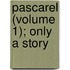 Pascarel (Volume 1); Only A Story