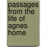 Passages From The Life Of Agnes Home by Agnes Home