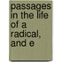 Passages In The Life Of A Radical, And E