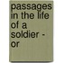 Passages In The Life Of A Soldier - Or