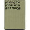 Passing The Portal; Or, A Girl's Struggl door Metta Victoria Victor