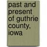 Past And Present Of Guthrie County, Iowa door General Books