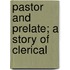 Pastor And Prelate; A Story Of Clerical