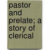 Pastor And Prelate; A Story Of Clerical door Albert Eubule Evans