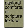 Pastoral Comforts, Or Scripture Texts Wi by John Dickenson Knowles