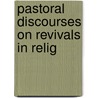 Pastoral Discourses On Revivals In Relig door Henry Forster Burder