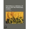 Pastoralia, A Manual Of Helps For The Pa by Sir Henry Thompson