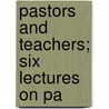 Pastors And Teachers; Six Lectures On Pa door Edmund Arbuthnott Knox