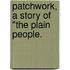 Patchwork, A Story Of "The Plain People.