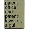 Patent Office And Patent Laws, Or, A Gui by J.G. Moore