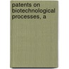 Patents On Biotechnological Processes, A by United States Congress Property