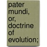 Pater Mundi, Or, Doctrine Of Evolution; by Enoch Fitch Burr