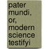 Pater Mundi, Or, Modern Science Testifyi