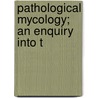 Pathological Mycology; An Enquiry Into T by Sir German Sims Woodhead