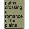 Paths Crossing; A Romance Of The Plains by Maude Clark Gay