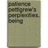 Patience Pettigrew's Perplexities. Being