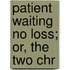Patient Waiting No Loss; Or, The Two Chr