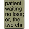 Patient Waiting No Loss; Or, The Two Chr door Alice B. Haven