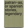 Patran~As, Or Spanish Stories, Legendary by Rachel Harriette Busk