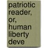 Patriotic Reader, Or, Human Liberty Deve