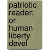 Patriotic Reader; Or Human Liberty Devel door Henry B. Carrington
