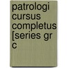 Patrologi  Cursus Completus [Series Gr C by Jacques-Paul Migne