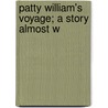 Patty William's Voyage; A Story Almost W by Unknown