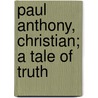 Paul Anthony, Christian; A Tale Of Truth by Hiram Wallace Hayes