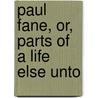 Paul Fane, Or, Parts Of A Life Else Unto door Nathaniel Parker Willis