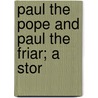 Paul The Pope And Paul The Friar; A Stor by Thomas Adolphus Trollope