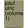 Paul Ulric (Volume 1) by Morris Mattson
