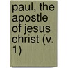 Paul, The Apostle Of Jesus Christ (V. 1) by Ferdinand Christian Baur