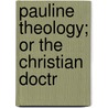 Pauline Theology; Or The Christian Doctr by Horace Lorenzo Hastings