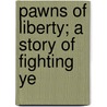 Pawns Of Liberty; A Story Of Fighting Ye by Corrinne Stephenson Tsanoff