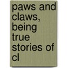 Paws And Claws, Being True Stories Of Cl by Elizabeth Anna Hart