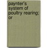 Paynter's System Of Poultry Rearing; Or door F. G. Paynter
