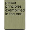 Peace Principles Exemplified In The Earl by Samuel Mcphers Janney