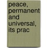 Peace, Permanent And Universal, Its Prac by Henry Tyrwhitt Macnamara