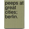 Peeps At Great Cities; Berlin. door Alois. Siepen