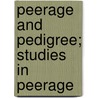 Peerage And Pedigree; Studies In Peerage door John Horace Round