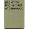 Peg O' The Ring; A Maid Of Denewood by Emilie Benson Knipe