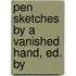 Pen Sketches By A Vanished Hand, Ed. By