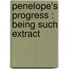 Penelope's Progress : Being Such Extract by Kate Douglass Wiggin