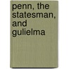 Penn, The Statesman, And Gulielma by William King Baker