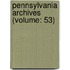Pennsylvania Archives (Volume: 53)