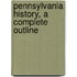 Pennsylvania History, A Complete Outline
