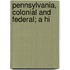 Pennsylvania, Colonial And Federal; A Hi