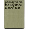 Pennsylvania, The Keystone, A Short Hist door Pennypacker
